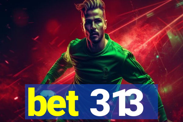 bet 313